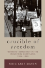 Image for Crucible of Freedom : Workers&#39; Democracy in the Industrial Heartland, 1914–1960