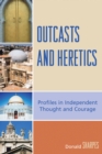 Image for Outcasts and Heretics : Profiles in Independent Thought and Courage