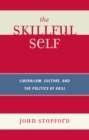 Image for The Skillful Self : Liberalism, Culture, and the Politics of Skill