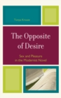 Image for The Opposite of Desire : Sex and Pleasure in the Modernist Novel