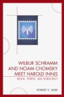 Image for Wilbur Schramm and Noam Chomsky Meet Harold Innis : Media, Power, and Democracy