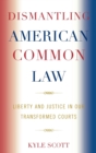 Image for Dismantling American Common Law : Liberty and Justice in Our Transformed Courts
