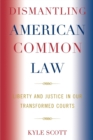 Image for Dismantling American Common Law : Liberty and Justice in Our Transformed Courts