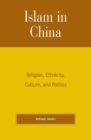 Image for Islam in China  : religion, ethnicity, culture, and politics