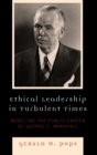 Image for Ethical Leadership in Turbulent Times : Modeling the Public Career of George C. Marshall