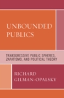 Image for Unbounded Publics : Transgressive Public Spheres, Zapatismo, and Political Theory