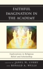 Image for Faithful Imagination in the Academy : Explorations in Religious Belief and Scholarship