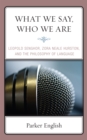 Image for What We Say, Who We Are : Leopold Senghor, Zora Neale Hurston, and the Philosophy of Language