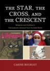 Image for The Star, the Cross, and the Crescent : Religions and Conflicts in Francophone Literature from the Arab World