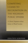Image for Competing Claims to Recognition in the Nigerian Public Sphere : A Liberal Argument about Justice in Plural Societies