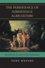 Image for The Persistence of Subsistence Agriculture : Life Beneath the Level of the Marketplace