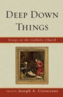 Image for Deep down things: essays on Catholic culture