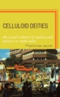 Image for Celluloid deities: the visual culture of cinema and politics in South India