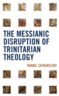Image for The Messianic disruption of Trinitarian theology