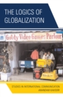 Image for The Logics of Globalization: Case Studies in International Communication