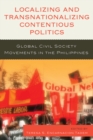 Image for Localizing and Transnationalizing Contentious Politics : Global Civil Society Movements in the Philippines