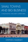 Image for Small Towns and Big Business: Challenging Wal-Mart Superstores