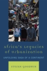 Image for Africa&#39;s Legacies of Urbanization : Unfolding Saga of a Continent