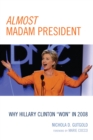 Image for Almost Madam President: Why Hillary Clinton &#39;Won&#39; in 2008