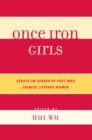 Image for Once Iron Girls: Essays on Gender by Post-Mao Chinese Literary Women