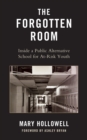 Image for The Forgotten Room : Inside A Public Alternative School for At-Risk Youth