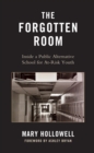 Image for The Forgotten Room: Inside A Public Alternative School for At-Risk Youth