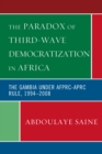 Image for The Paradox of Third-Wave Democratization in Africa: The Gambia under AFPRC-APRC Rule, 1994-2008