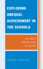 Image for Exploring Unequal Achievement in the Schools: The Social Construction of Failure