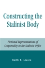 Image for Constructing the Stalinist Body: Fictional Representations of Corporeality in the Stalinist 1930s