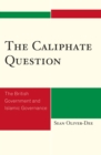 Image for The caliphate question: the British government and Islamic governance