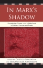Image for In Marx&#39;s Shadow : Knowledge, Power, and Intellectuals in Eastern Europe and Russia