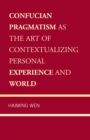 Image for Confucian Pragmatism as the Art of Contextualizing Personal Experience and World