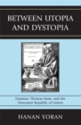 Image for Between Utopia and Dystopia: Erasmus, Thomas More, and the Humanist Republic of Letters