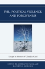 Image for Evil, political violence, and forgiveness: essays in honor of Claudia Card