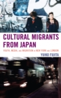 Image for Cultural migrants from Japan: youth, media, and migration in New York and London