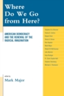 Image for Where Do We Go from Here?: American Democracy and the Renewal of the Radical Imagination