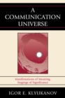 Image for A Communication Universe : Manifestations of Meaning, Stagings of Significance