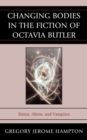 Image for Changing bodies in the fiction of Octavia Butler: slaves, aliens, and vampires