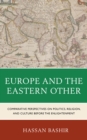Image for Europe and the Eastern Other : Comparative Perspectives on Politics, Religion and Culture before the Enlightenment