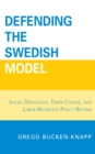 Image for Defending the Swedish model  : Social Democrats, trade unions, and labor migration policy reform