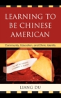 Image for Learning to be Chinese American: community, education, and ethnic identity