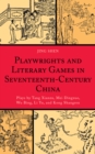 Image for Playwrights and literary games in seventeenth-century China: plays by Tang Xianzu, Mei Dingzuo, Wu Bing, Li Yu, and Kong Shangren