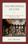 Image for The Prudence of Love: How Possessing the Virtue of Love Benefits the Lover