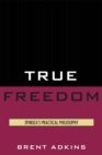 Image for True Freedom : Spinoza&#39;s Practical Philosophy