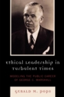Image for Ethical Leadership in Turbulent Times: Modeling the Public Career of George C. Marshall