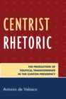 Image for Centrist Rhetoric: The Production of Political Transcendence in the Clinton Presidency