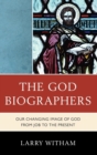 Image for The God biographers: our changing image of God from Job to the present