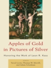 Image for Apples of Gold in Pictures of Silver: Honoring the Work of Leon R. Kass
