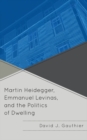 Image for Martin Heidegger, Emmanuel Levinas, and the Politics of Dwelling