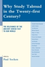 Image for Why Study Talmud in the Twenty-First Century? : The Relevance of the Ancient Jewish Text to Our World